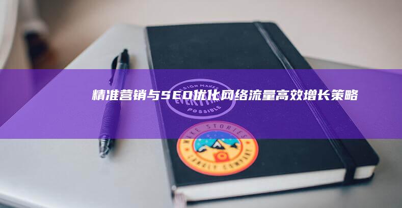 精准营销与SEO优化：网络流量高效增长策略